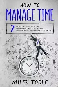 How to Manage Time - Miles Toole