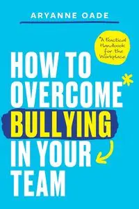 How to Overcome Bullying in Your Team - Oade Aryanne