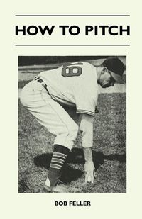 How to Pitch - Bob Feller