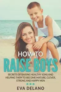 How to Raise Boys - Eva Delano