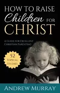 How to Raise Children for Christ - Murray Andrew