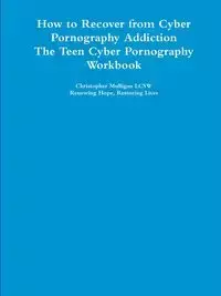 How to Recover from Cyber Pornography Addiction - Christopher Mulligan Lcsw