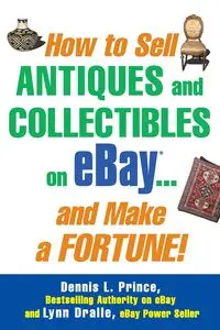 How to Sell Antiques and Collectibles on eBay... And Make a Fortune! - Prince Dennis L.