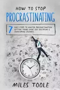 How to Stop Procrastinating - Miles Toole