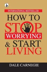 How to Stop Worrying & Start Living - Dale Carnegie