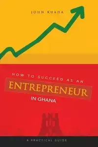 How to Succeed as an Entrepreneur in Ghana - John Kuada