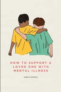 How to Support a Loved One with Mental Illness - SOPHIA OHETA