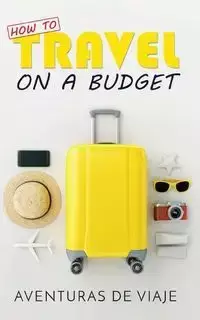 How to Travel on a Budget - Viaje Aventuras De