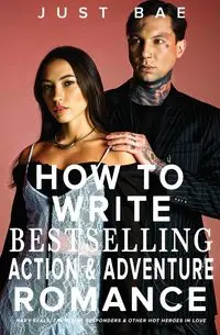 How to Write a Bestselling Action & Adventure Romance - Bae Just