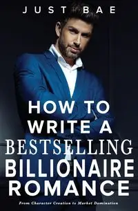 How to Write a Bestselling Billionaire Romance - Bae Just