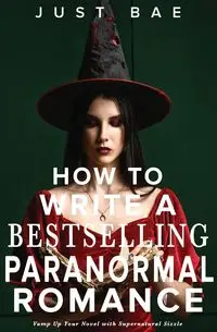 How to Write a Bestselling Paranormal Romance - Bae Just