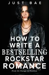 How to Write a Bestselling Rockstar Romance - Bae Just