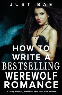 How to Write a Bestselling Werewolf Romance - Bae Just