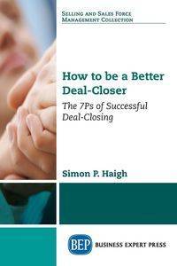 How to be a Better Deal-Closer - Haigh Simon P.