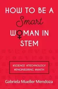 How to be a Smart Woman in STEM - Gabriela Mueller Mendoza