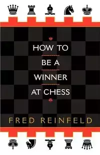 How to be a Winner at Chess - Fred Reinfeld