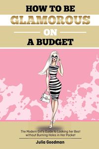 How to be glamorous on a budget - Julia Goodman