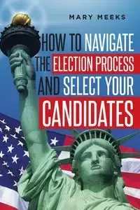 How to navigate the election process and select your candidates - Mary Meeks