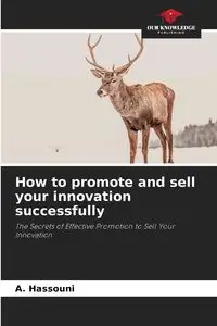 How to promote and sell your innovation successfully - Hassouni A.