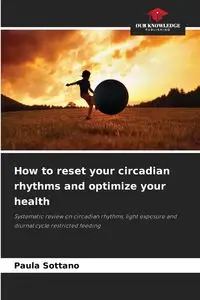 How to reset your circadian rhythms and optimize your health - Paula Sottano