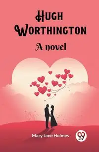 Hugh Worthington A novel - Mary Jane Holmes