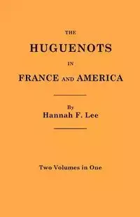 Huguenots in France and America. Two Volumes in One - Lee Hannah F.