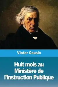 Huit mois au Ministère de l'Instruction Publique - Victor Cousin