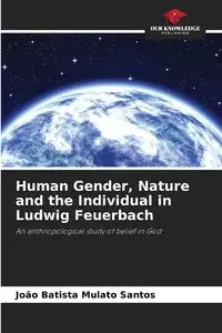 Human Gender, Nature and the Individual in Ludwig Feuerbach - Santos João Batista Mulato