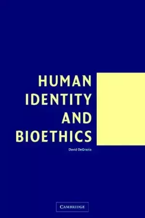 Human Identity and Bioethics - David DeGrazia