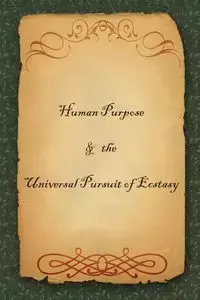 Human Purpose & the Universal Pursuit of Ecstasy