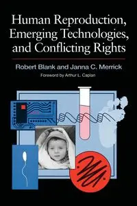 Human Reproduction, Emerging Technologies, and Conflicting Rights - Robert H. Blank