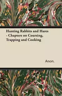 Hunting Rabbits and Hares - Chapters on Coursing, Trapping and Cooking - Anon.