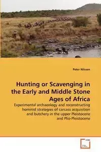 Hunting or Scavenging in the Early and Middle Stone Ages of Africa - Peter Nilssen