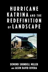 Hurricane Katrina and the Redefinition of Landscape - Miller Demond Shondell