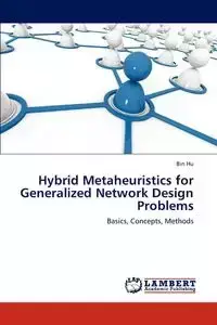 Hybrid Metaheuristics for Generalized Network Design Problems - Hu Bin