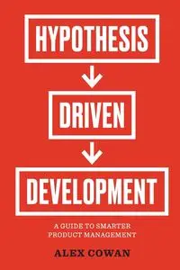 Hypothesis-Driven Development - Alex Cowan