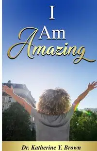 I Am Amazing - Katherine Y. Brown