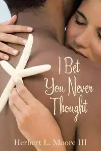 I Bet You Never Thought - Moore III Herbert L.