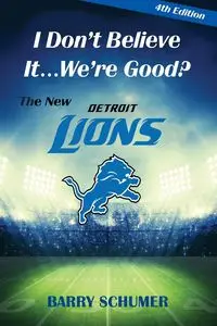 I Don't Believe It! We're Good? The New Detroit Lions - Barry Schumer