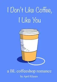 I Don't Like Coffee, I Like You - April Klasen