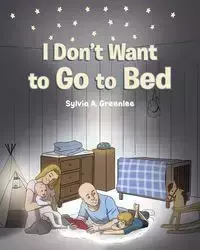 I Don't Want to Go to Bed - Sylvia A. Greenlee