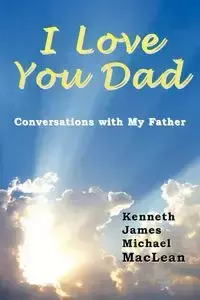 I Love You Dad - Kenneth James MacLean