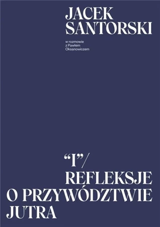 I. Refleksje o przywództwie jutra - Jacek Santorski, Paweł Oksanowicz