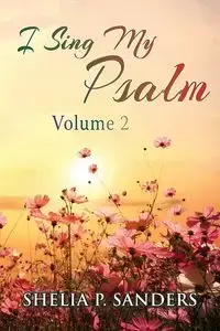 I Sing My Psalm Volume 2 - Shelia P. Sanders