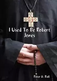 I Used To Be Robert Jones - Peter D. Bull