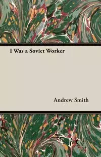 I Was a Soviet Worker - Andrew Smith