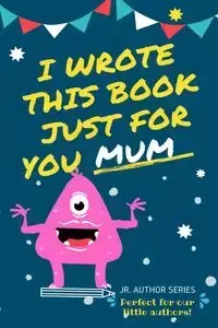 I Wrote This Book Just For You Mum! - Publishing Group The Life Graduate