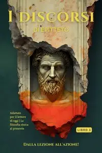 I discorsi di Epitteto (Libro 3) - Dalla lezione all'azione! - EPICTETO