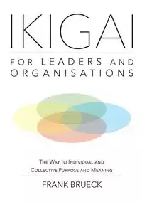 IKIGAI for Leaders and Organisations - Frank Brueck