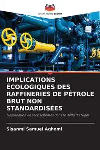 IMPLICATIONS ÉCOLOGIQUES DES RAFFINERIES DE PÉTROLE BRUT NON STANDARDISÉES - Samuel Aghomi Sisanmi